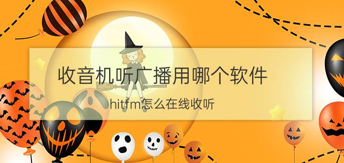 收音机听广播用哪个软件 hitfm怎么在线收听？